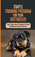 Simple Training Program For Your Rottweiler: Top Tips And Tactics From Experienced Owner: Steps In Training Your Rottweiler