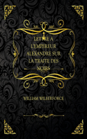 Lettre À L'Empereur Alexandre Sur La Traite Des Noirs