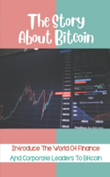 The Story About Bitcoin: Introduce The World Of Finance And Corporate Leaders To Bitcoin: Hidden Facts About Bitcoin