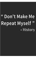Don't Make Me Repeat Myself History: Funny Quote Gift Idea for Teacher Appreciation Day or Retirement, gift idea for teachers