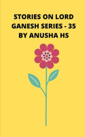 Stories on lord Ganesh series-35: From various sources of Ganesh Purana(35 Stories on Lord Ganesh)