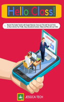 Hello Class!: Become the Coolest Teacher with Google Classroom. Save your Time with Tips and Tricks on How to Set Up Your Profile, Class, Educational Contents, Vi