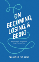 On Becoming, Losing, and Being: A Journey of Grief and Fatherhood Through Poetry and Prose