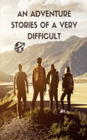 An adventure stories of a very difficult