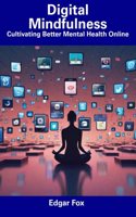 Digital Mindfulness: Cultivating Better Mental Health Online