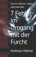 7 Fehler im Umgang mit der Furcht