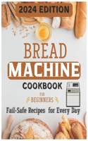 The Ultimate Bread Machine Mastery: Effortless Artisan Breads & Beyond - 78 Fail-Safe Recipes for Every Day, Expert Techniques & Time-Saving Tips for Flawless Homemade Loaves