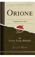 Orione: Tragedia in Tre Atti (Classic Reprint)