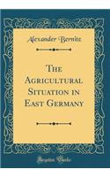 The Agricultural Situation in East Germany (Classic Reprint)
