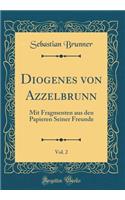 Diogenes Von Azzelbrunn, Vol. 2: Mit Fragmenten Aus Den Papieren Seiner Freunde (Classic Reprint): Mit Fragmenten Aus Den Papieren Seiner Freunde (Classic Reprint)