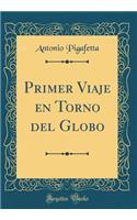 Primer Viaje En Torno del Globo (Classic Reprint)