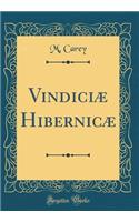 Vindiciæ Hibernicæ (Classic Reprint)