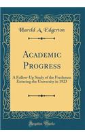 Academic Progress: A Follow-Up Study of the Freshmen Entering the University in 1923 (Classic Reprint)