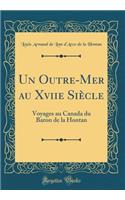 Un Outre-Mer Au Xviie Siï¿½cle: Voyages Au Canada Du Baron de la Hontan (Classic Reprint)