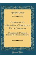 Campagne de 1870-1871, l'Armistice Et la Commune: Opérations de l'Armée de Paris Et de l'Armée de Réserve (Classic Reprint)