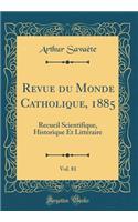 Revue Du Monde Catholique, 1885, Vol. 81: Recueil Scientifique, Historique Et Littï¿½raire (Classic Reprint): Recueil Scientifique, Historique Et Littï¿½raire (Classic Reprint)