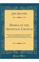 Hymns of the Apostolic Church: Being Centos and Suggestions from the Service Books of the Holy Eastern Church; With Introduction and Historical and Biographical Notes (Classic Reprint)