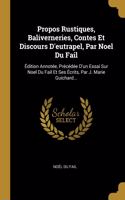 Propos Rustiques, Baliverneries, Contes Et Discours D'eutrapel, Par Noel Du Fail: Édition Annotée, Précédée D'un Essai Sur Noel Du Fail Et Ses Écrits, Par J. Marie Guichard...