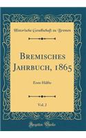 Bremisches Jahrbuch, 1865, Vol. 2: Erste Hï¿½lfte (Classic Reprint)