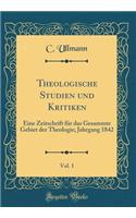 Theologische Studien und Kritiken, Vol. 1: Eine Zeitschrift für das Gesammte Gebiet der Theologie; Jahrgang 1842 (Classic Reprint)