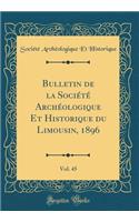 Bulletin de la SociÃ©tÃ© ArchÃ©ologique Et Historique Du Limousin, 1896, Vol. 45 (Classic Reprint)