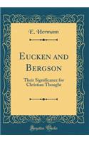Eucken and Bergson: Their Significance for Christian Thought (Classic Reprint)
