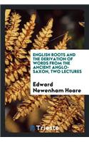 English Roots and the Derivation of Words from the Ancient Anglo-Saxon Two Lectures
