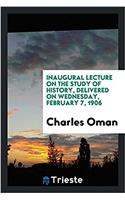 Inaugural Lecture on the Study of History, Delivered on Wednesday, February 7, 1906