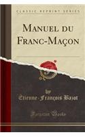 Manuel Du Franc-Maçon (Classic Reprint)