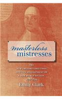 Masterless Mistresses: The New Orleans Ursulines and the Development of a New World Society, 1727-1834