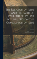 Religion of Jesus and the Faith of Paul, the Selly Oak Lectures, 1923, on the Communion of Jesus