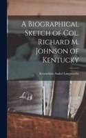 A Biographical Sketch of Col. Richard M. Johnson of Kentucky