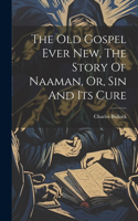 Old Gospel Ever New, The Story Of Naaman, Or, Sin And Its Cure