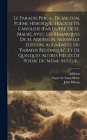 Paradis Perdu, De Milton, Poème Héroïque, Traduit De L'anglois [par Dupré De St. Maur], Avec Les Remarques De M. Addisson, Nouvelle Édition, Augmentée Du "paradis Reconquis", Et De Quelques Autres Pièces De Poésie Du Même Auteur...