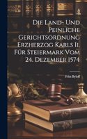 Die Land- Und Peinliche Gerichtsordnung Erzherzog Karls Ii. Für Steiermark Vom 24. Dezember 1574