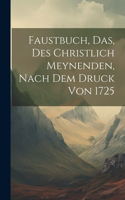 Faustbuch, das, des Christlich Meynenden, nach dem Druck von 1725