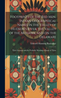 Footprints of the Red Men. Indian Geographical Names in the Valley of Hudson's River, the Valley of the Mohawk, and on the Delaware