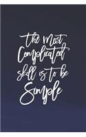 The Most Complicated Skill Is To Be Simple