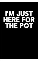 I'm Just Here For The Pot