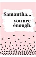 Samantha You are Enough: Cute Personalized Diary / Notebook / Journal/ Greetings / Appreciation Quote Gift (6 x 9 - 110 Blank Lined Pages)
