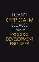 I Can't Keep Calm Because I Am A Product Development Engineer