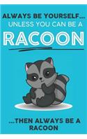 Always Be YourSelf Unless You Can Be A Racoon Then Always Be A Racoon