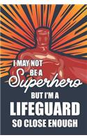 I May Not Be a Superhero But I'm a Lifeguard So Close Enough: Notebook, Planner or Journal - Size 6 X 9" - 110 Lined Pages - Office Equipment - Great Gift Idea for Christmas or Birthday for a Lifeguard