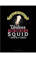 Always Be Yourself Unless You Can Be a Squid Then Be a Squid: 6 Columns Columnar Pad(273 6 Columns Columnar Pad)