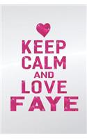 Keep Calm and Love Faye: First Name Funny Sayings Personalized Customized Names Gift Birthday Girl Women Mother's Day Notebook Journal