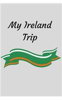 My Ireland Trip: Ireland Travel Notebook / Journal 120 Blank Lined Pages to Write Down and Organize Your Adventures (6 X 9)