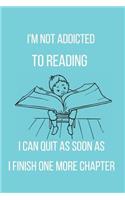 I'm Not Addicted to Reading I Can Quit as Soon as I Finish One More Chapter