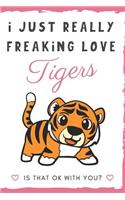 I Just Really Freaking Love Tigers. Is That OK With You?