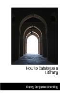 How to Catalogue a Library