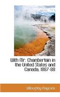 With Mr. Chamberlain in the United States and Canada, 1887-88